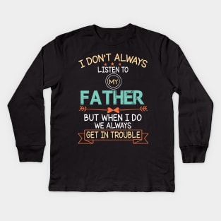 I Don't Always Listen To My Father But When I Do We Always Get In Trouble Happy Father July 4th Day Kids Long Sleeve T-Shirt